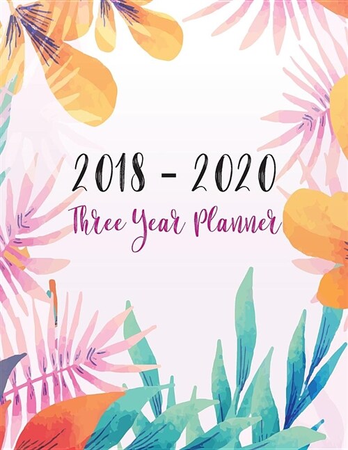 2018 - 2020 Three Year Planner: Monthly Calendar, 36 Months Schedule Task Organizer for Your School, Jobs, Appointment, Etc. (Paperback)