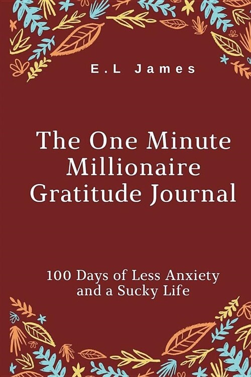 The One Minute Millionaire Gratitude Journal: 100 Days of Less Anxiety and a Sucky Life (Paperback)