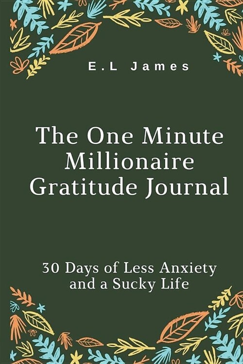 The One Minute Millionaire Gratitude Journal: 30 Days of Less Anxiety and a Sucky Life (Paperback)