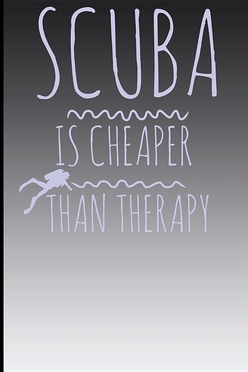 Scuba Is Cheaper Than Therapy: Blank Lined Notebook (Paperback)