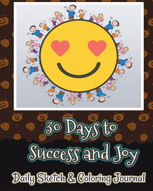 30 Days to Success and Joy: Daily Sketch & Coloring Journal: Change Your Life in 30 Days, Draw Whatever You Want, Draw and Write Journal (30 Days (Paperback)
