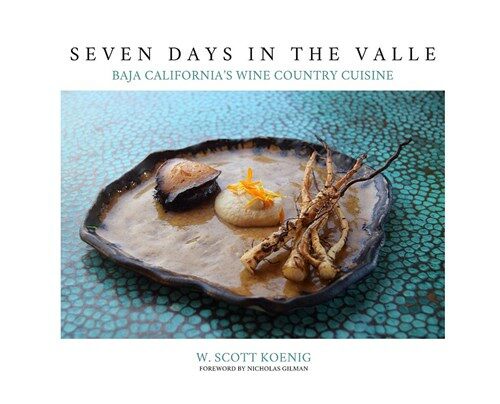 Seven Days in the Valle: Baja Californias Wine Country Cuisine (Hardcover)