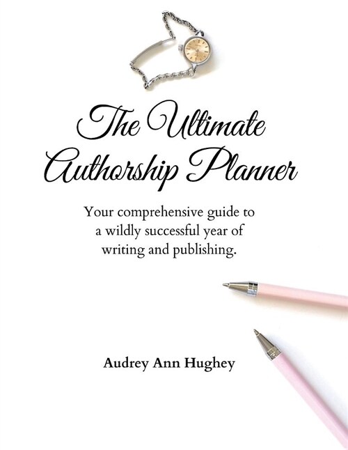 The Ultimate Authorship Planner: Your Comprehensive Guide to a Wildly Successful Year of Writing and Publishing (Paperback)