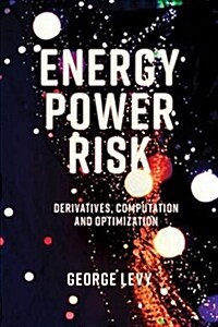 Energy Power Risk : Derivatives, Computation and Optimization (Hardcover)