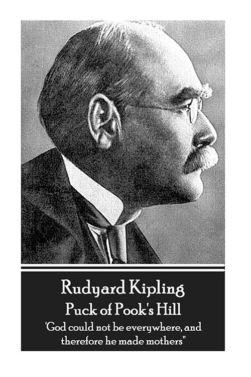 Rudyard Kipling - Puck of Pooks Hill: god Could Not Be Everywhere, and Therefore He Made Mothers (Paperback)