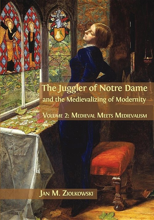 The Juggler of Notre Dame and the Medievalizing of Modernity: Volume 2: Medieval Meets Medievalism (Paperback)