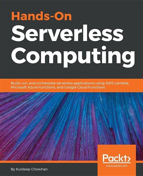 Hands-On Serverless Computing : Build, run and orchestrate serverless applications using AWS Lambda, Microsoft Azure Functions, and Google Cloud Funct (Paperback)