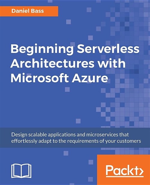 Beginning Serverless Architectures with Microsoft Azure : Design scalable applications and microservices that effortlessly adapt to the requirements o (Paperback)