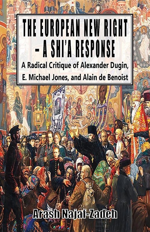 The European New Right - A Shia Response: A Radical Critique of Alexander Dugin, E. Michael Jones, and Alain de Benoist (Paperback)