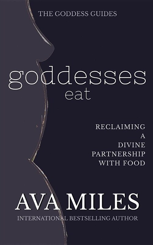 Goddesses Eat: Reclaiming a Divine Partnership with Food (Paperback)