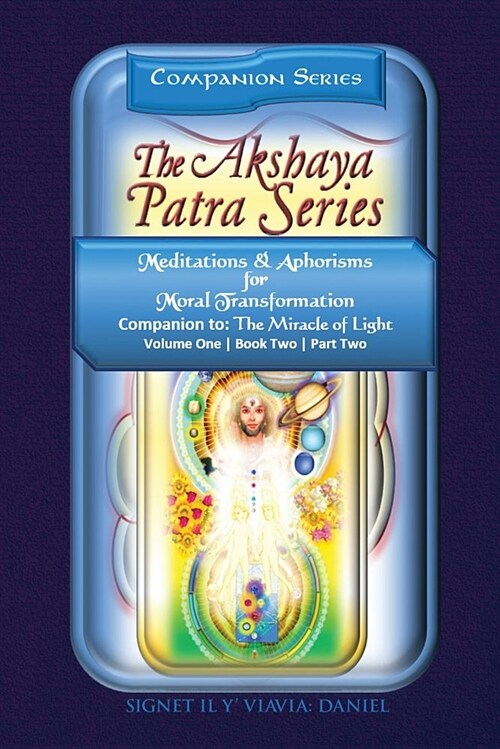 Companion to the Akshaya Patra Series Miracle of Light: Meditations & Aphorisms for Moral Transformation - Softbound Collectors Edition: (Paperback)