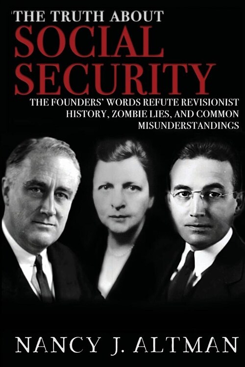 The Truth about Social Security: The Founders Words Refute Revisionist History, Zombie Lies, and Common Misunderstandings (Paperback)