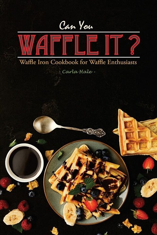 Can You Waffle It?: Waffle Iron Cookbook for Waffle Enthusiasts (Paperback)