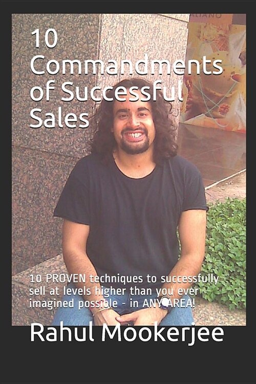 10 Commandments of Successful Sales: 10 Proven Techniques to Successfully Sell at Levels Higher Than You Ever Imagined Possible - In Any Area! (Paperback)
