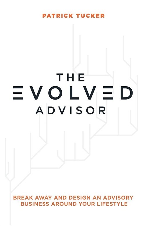 The Evolved Advisor: Break Away and Design an Advisory Business Around Your Lifestyle (Paperback)