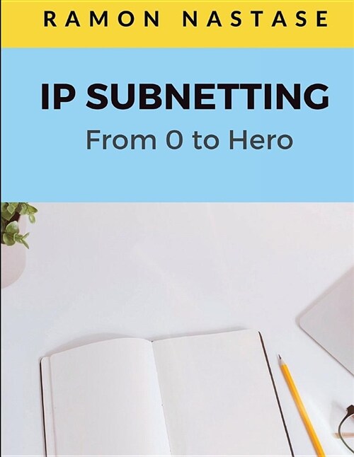 IP Subnetting: From 0 to Hero: Quick Guide for Mastering in Just 4 Simple Step IP Subnetting of Any Computer Network (Paperback)