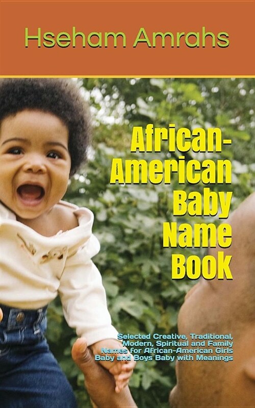 African-American Baby Name Book: Selected Creative, Traditional, Modern, Spiritual and Family Names for African-American Girls Baby and Boys Baby with (Paperback)