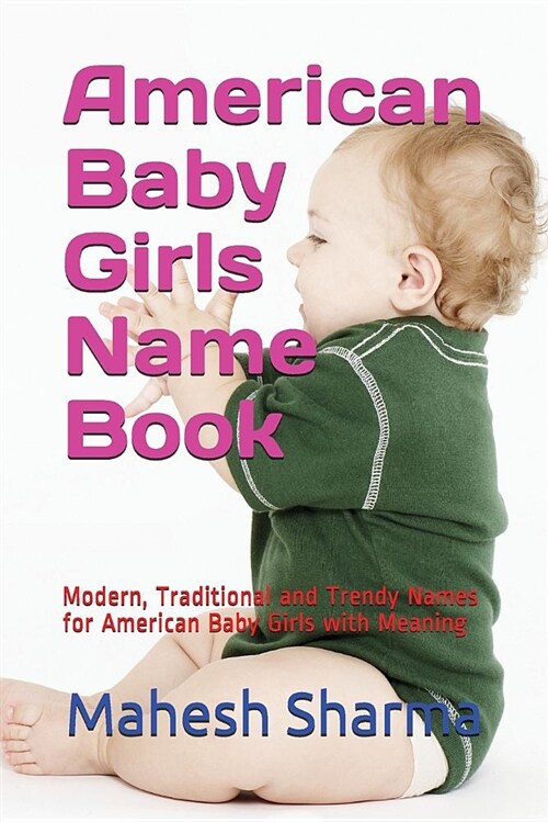 American Baby Girls Name Book: Modern, Traditional and Trendy Names for American Baby Girls with Meaning (Paperback)