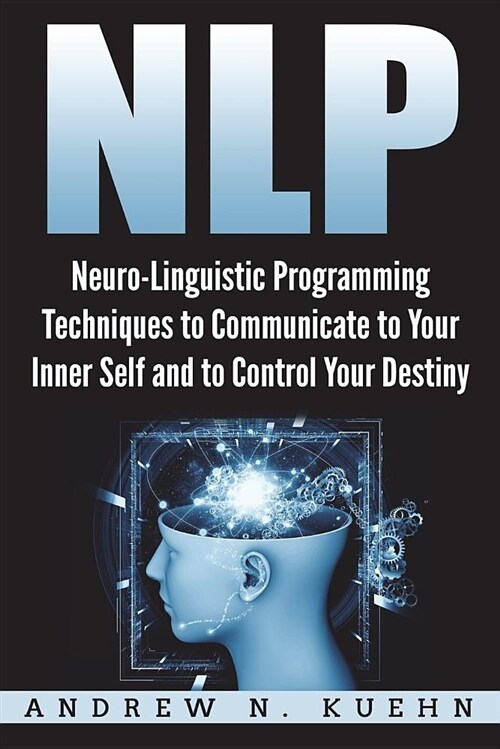 Nlp: Neuro-Linguistic Programming Techniques to Communicate to Your Inner Self a (Paperback)