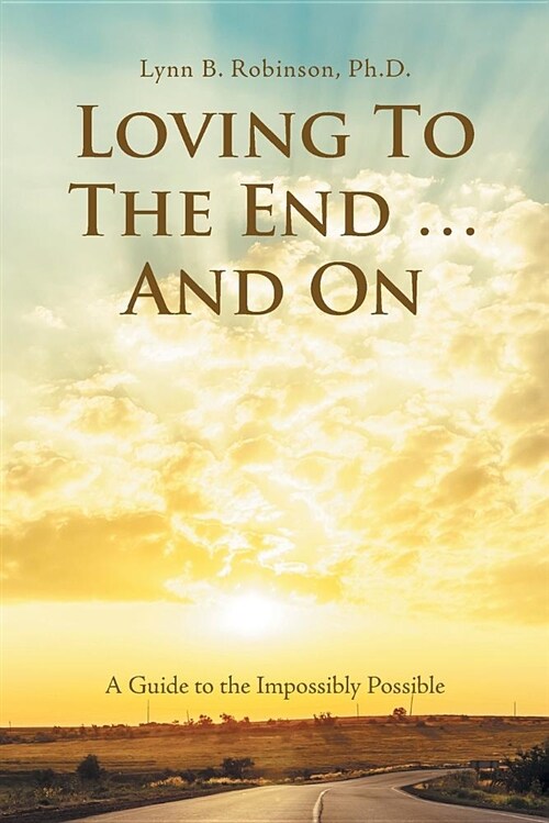 Loving to the End ... and on: A Guide to the Impossibly Possible (Paperback)