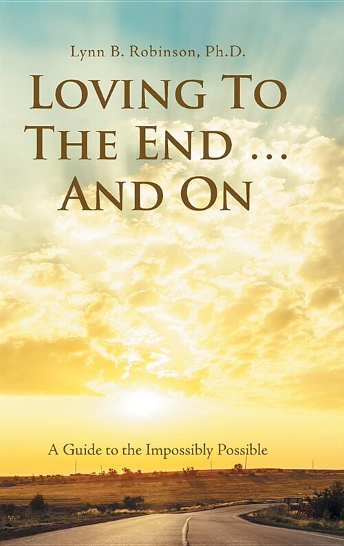 Loving to the End ... and on: A Guide to the Impossibly Possible (Hardcover)