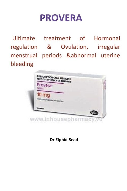 Provera: Ultimate Treatment of Hormonal Regulation & Ovulation, Irregular Menstrual Periods &abnormal Uterine Bleeding (Paperback)
