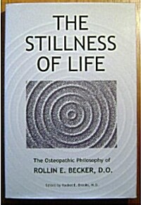 The Stillness of Life: The Osteopathic Philosophy of Rollin E. Becker, DO (Hardcover)