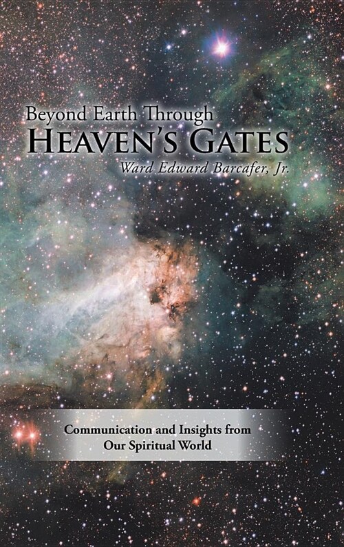Beyond Earth Through Heavens Gates: Communication and Insights from Our Spiritual World (Hardcover)