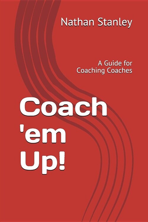 Coach em Up!: A Guide to Coaching Coaches (Paperback)