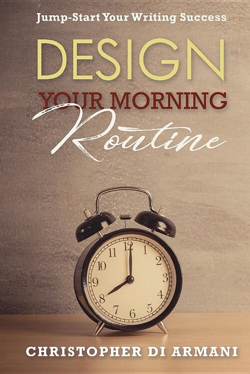 Design Your Morning Routine: Jump-Start Your Writing Success (Paperback)