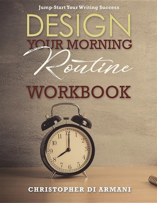 Design Your Morning Routine: Jump-Start Your Writing Success Workbook (Paperback)