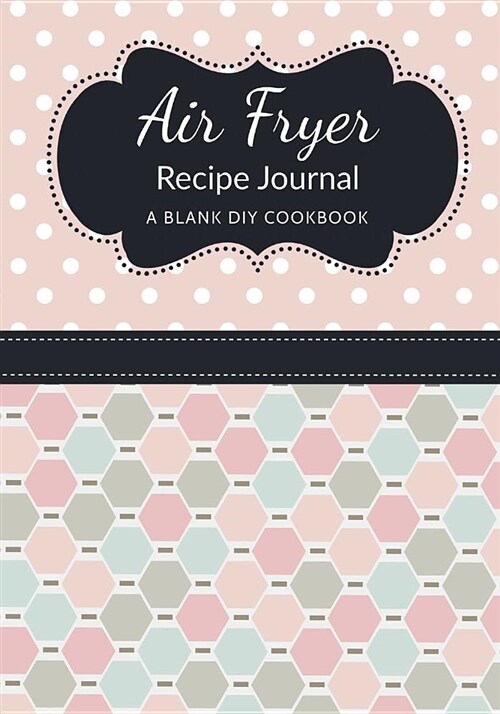 Air Fryer Recipe Journal: A Blank DIY Cookbook (Paperback)