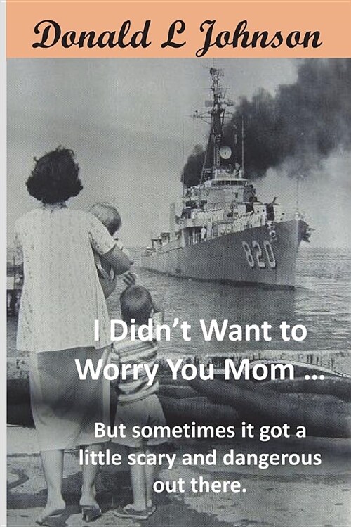 I Didnt Want to Worry You Mom ...: (but Sometimes It Got a Little Scary and Dangerous Out There!) (Paperback)