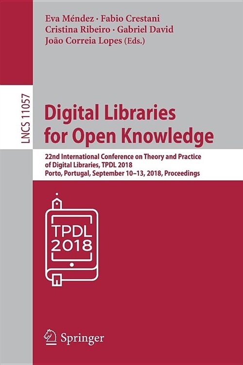 Digital Libraries for Open Knowledge: 22nd International Conference on Theory and Practice of Digital Libraries, Tpdl 2018, Porto, Portugal, September (Paperback, 2018)