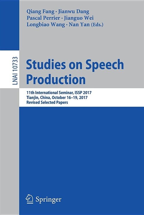 Studies on Speech Production: 11th International Seminar, Issp 2017, Tianjin, China, October 16-19, 2017, Revised Selected Papers (Paperback, 2018)