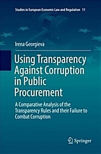 Using Transparency Against Corruption in Public Procurement: A Comparative Analysis of the Transparency Rules and Their Failure to Combat Corruption (Paperback)