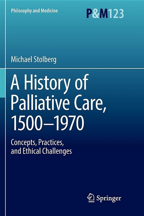 A History of Palliative Care, 1500-1970: Concepts, Practices, and Ethical Challenges (Paperback)