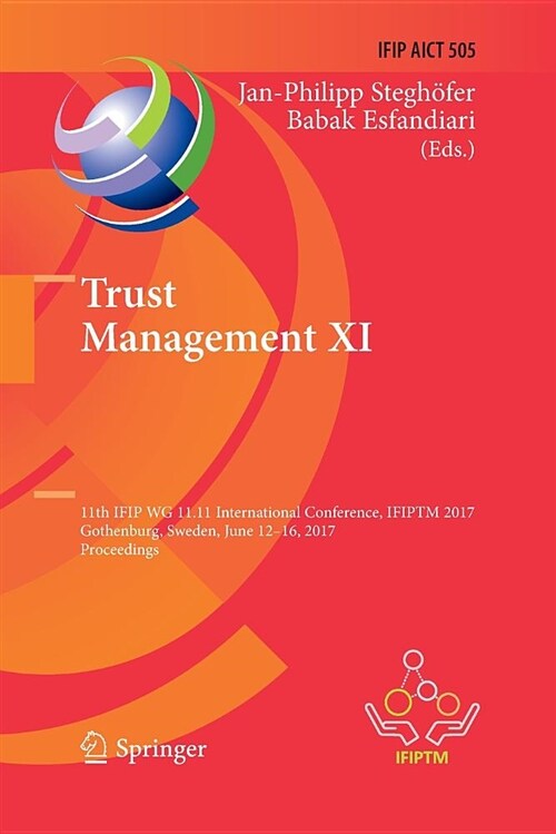 Trust Management XI: 11th Ifip Wg 11.11 International Conference, Ifiptm 2017, Gothenburg, Sweden, June 12-16, 2017, Proceedings (Paperback)