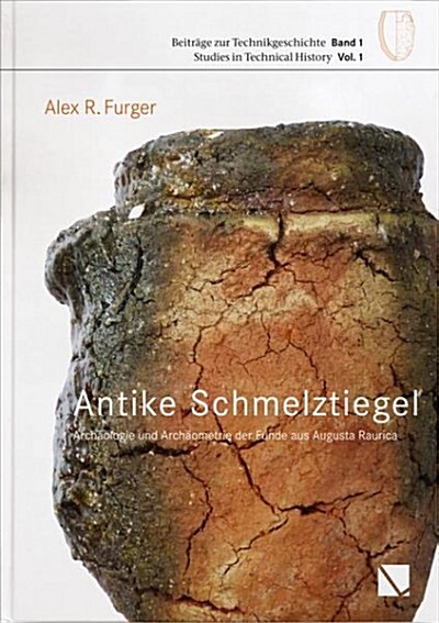 Antike Schmelztigel: Archaologie Und Archaometrie Der Funde Aus Augusta Raurica (Hardcover)