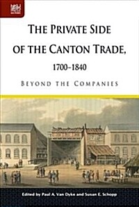 The Private Side of the Canton Trade, 1700-1840: Beyond the Companies (Hardcover)