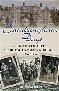 Sandringham Days : The Domestic Life of the Royal Family in Norfolk, 1862-1952 (Paperback)
