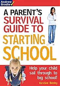 Parents Survival Guide to Starting School : Help Your Child Sail Through to Big School! (Paperback)
