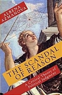 The Scandal of Reason: A Critical Theory of Political Judgment (Hardcover)