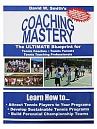 Coaching Mastery: The Ultimate Blueprint for Tennis Coaches, Tennis Parents, and Tennis Teaching Professionals (Paperback)