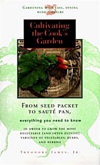 Cultivating the Cooks Garden: From Seed Packet to Saute Pan (Paperback)