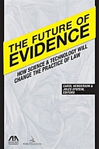 The Future of Evidence: How Science & Technology Will Change the Practice of Law (Paperback)