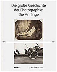 Die große Geschichte der Photographie: Die Anfänge 1840-1920 (Gebundene Ausgabe)