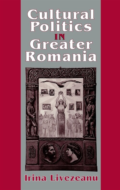 Cultural Politics in Greater Romania: Regionalism, Nation Building, and Ethnic Struggle, 1918-1930 (Hardcover)