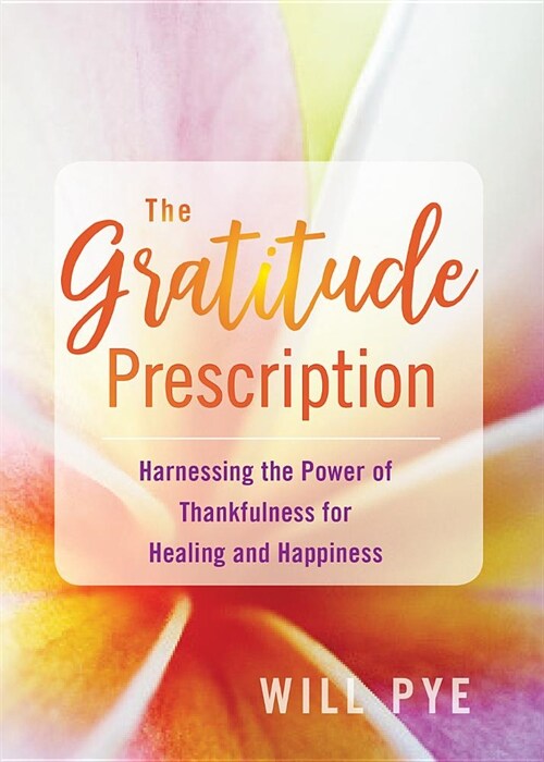 The Gratitude Prescription: Harnessing the Power of Thankfulness for Healing and Happiness (Paperback)