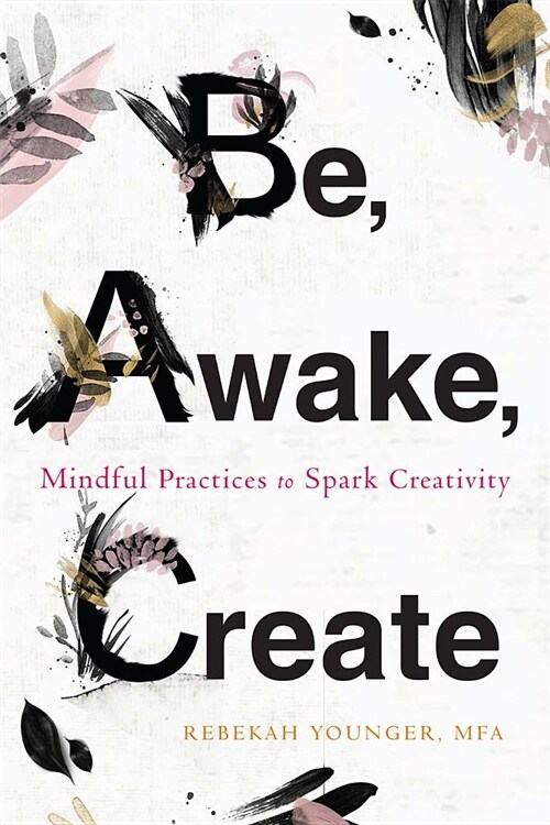 Be, Awake, Create: Mindful Practices to Spark Creativity (Paperback)